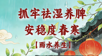 【节气养生】雨水养生：抓牢祛湿养脾，安稳度春寒！