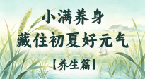 【节气养生】小满养身：顺时安度，藏住初夏好元气！